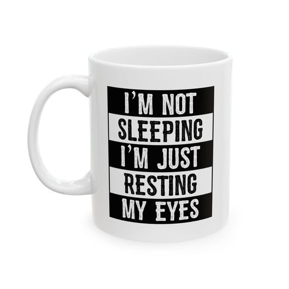 Funny 11 oz Coffee Mug - I'm Not Sleeping Just Resting My Eyes White Ceramic Gift
