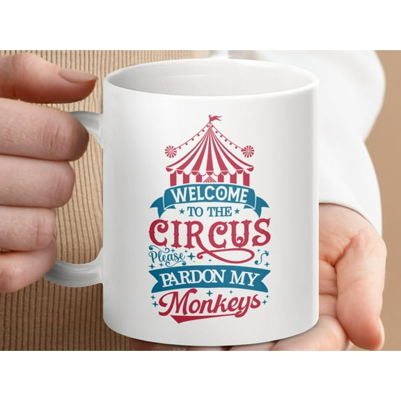 Funny Coffee Mug: Welcome to the Circus, Pardon My Monkeys