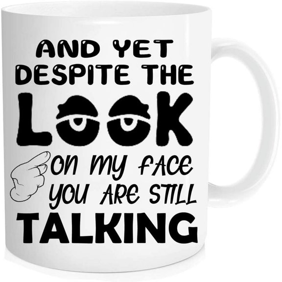 Funny Coffee Mug And Yet Despite The look On My Face You Are Still Talking Sarcastic Novelty Cup Gift Work Office MugUnique Christmas gifts for teacher Boss 11 oz Novelty Mug