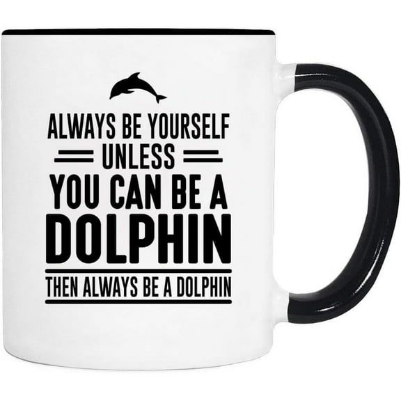 Funny Coffee Mugs 11 Oz, Always Be Yourself Unless You Can Be A Dolphin Thelways Be A Dolphin - Ceramic Tea Cup with Black Handle - Unique Birthday and Holiday Gifts