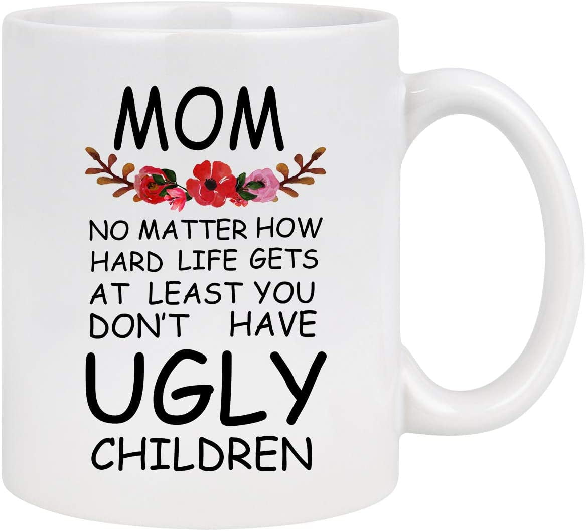 Funny Coffee Mugs Mom At Least You Don't Have Ugly Children Ceramic Coffee Mug 11 Oz Tea Cup Unique Birthday and Holiday Gifts