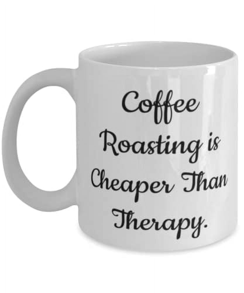 Funny Coffee Roasting Gifts, Coffee Roasting is Cheaper Than Therapy, Birthday 15oz Mug For Coffee Roasting, Coffee beans, Dark roast, Light roast, Espresso, Cappuccino, Latte, Mocha, Iced coffee