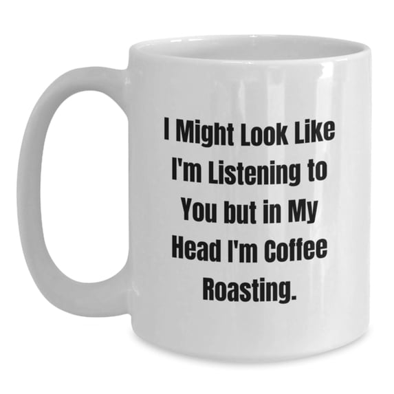Funny Coffee Roasting Gifts for Men - 'I Might Look Like I'm Listening...' White Coffee Mug for Graduation, Gifts from Men to Coffee Roasting Enthusiasts