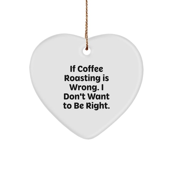 Funny Coffee Roasting Gifts from Friends, Heart Ornament Quote, Perfect Christmas Memorable Presents for Coffee Lovers, Gifts from Men to Women