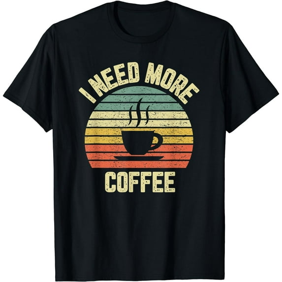 Funny Coffee Shirt I Need More Coffee Java Lovers Tshirt