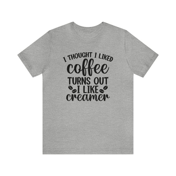 Funny Coffee Shirt, I thought I liked Coffee Turns out I like Creamer Shirt, Sarcastic Shirt, Coffee Shirt, (Colors:Athletic Heather; Sizes:3XL;)