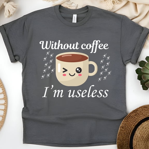 Funny Coffee T-Shirt Without Coffee I’m Useless Cute Mug Tee, Dark Heather, Size M