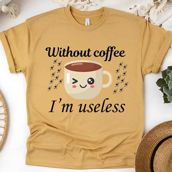 Funny Coffee T-Shirt Without Coffee I’m Useless Cute Mug Tee, Gold, Size M