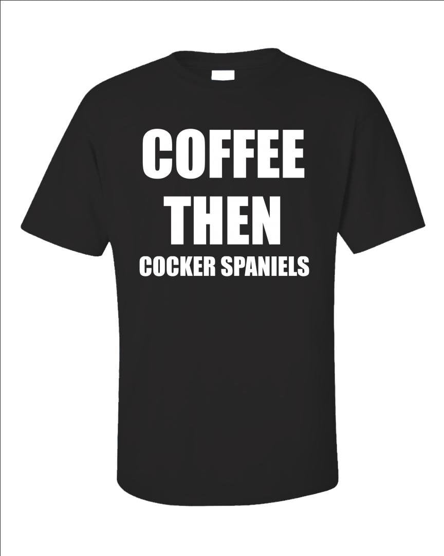 Funny Coffee Then Cocker Spaniels Shirt, Dog Lover Tee, Pet Parent Gift ...