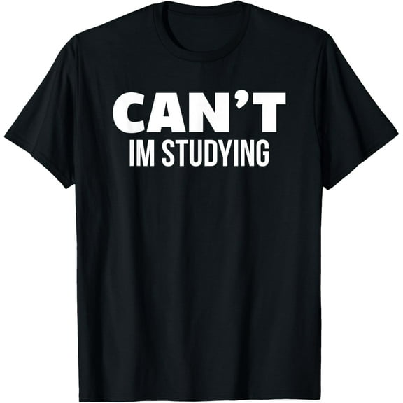 Funny College Gift Cant Im Studying Gift T-Shirt