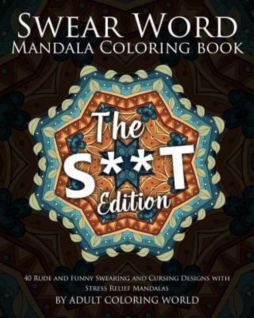 Funny Coloring Books: Swear Word Mandala Coloring Book: The S**t Edition - 40 Rude and Funny Swearing and Cursing Designs with Stress Relief Mandalas (Paperback)