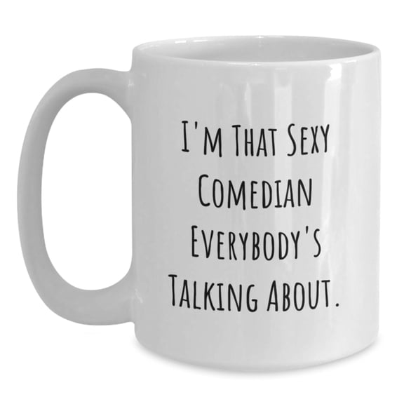 Funny Comedian Gifts for Men, Comedian White Coffee Mug 11oz or 15oz, Gifts from Friends to Comedian, Christmas Unique Gifts, 'I'm That Sexy Comedian Everybody's Talking About'