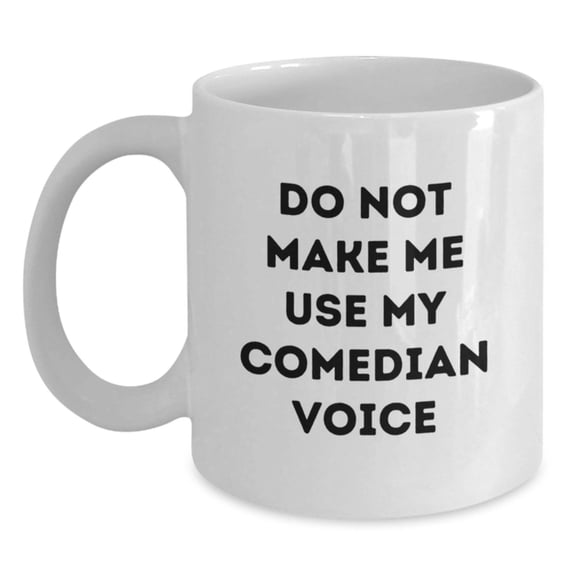Funny Comedian White Coffee Mug Gifts from Friends for Birthday - 'Do Not Make Me Use My Comedian Voice'