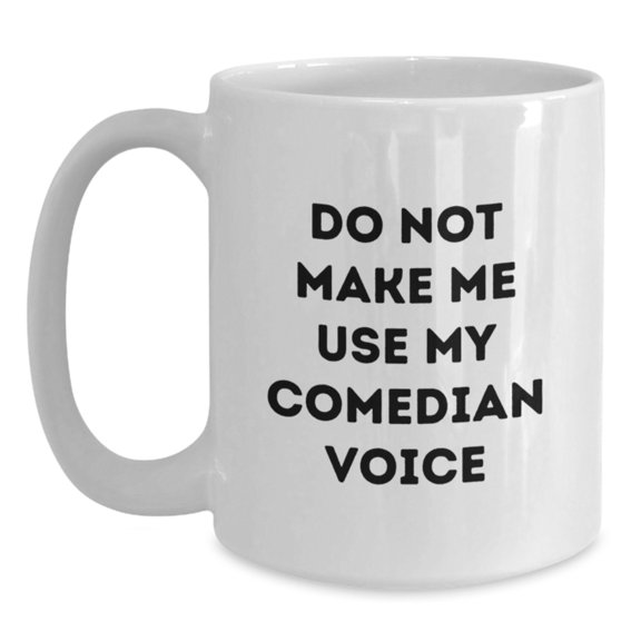 Funny Comedian White Coffee Mug Gifts from Friends for Birthday - 'Do Not Make Me Use My Comedian Voice'