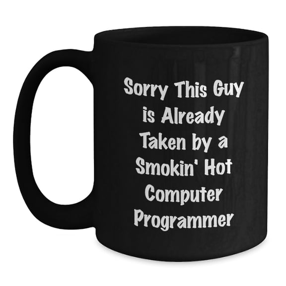 Funny Computer Programmer Birthday Unique Gifts from Friends - 'Sorry This Guy Is Already Taken By A Smokin' Hot Computer Programmer' Quote on Black Coffee Mug