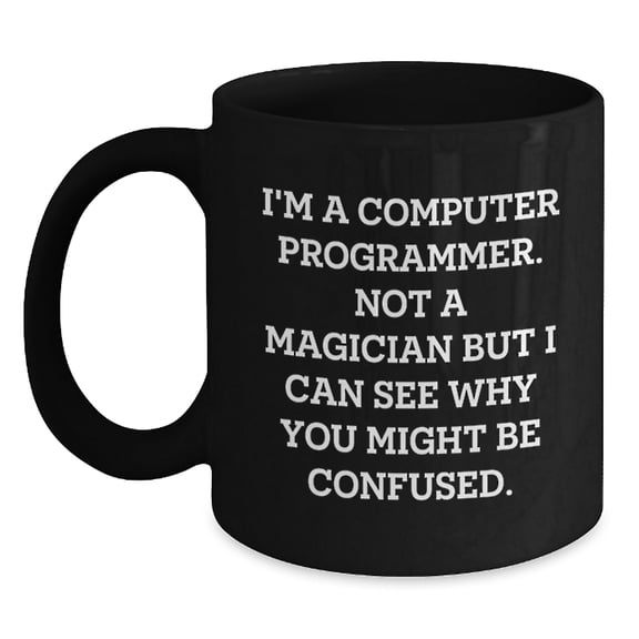 Funny Computer Programmer Gifts for Men Friends Coworkers from Family Black Coffee Mug, Inspired by 'I'm A Computer Programmer. Not A Magician But I Can See Why You Might Be Confused.'