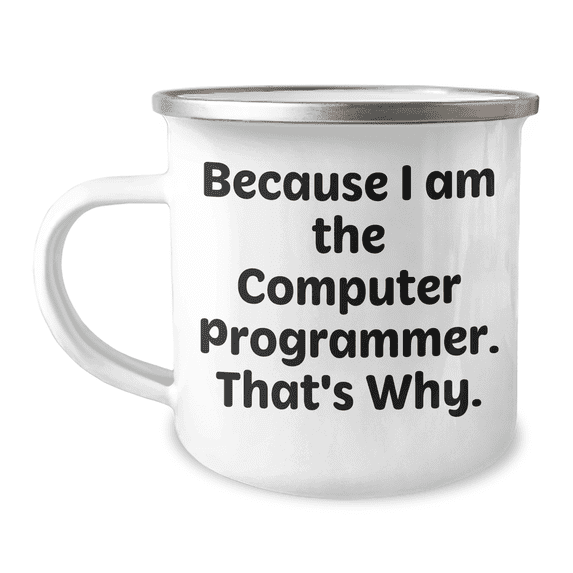 Funny Computer Programmer Gifts from Men to Friends on Mother's Day - Because I Am The Computer Programmer. That's Why. - 12 oz Stainless Steel Camping Mug