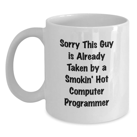 Funny Computer Programmer Gifts, White Coffee Mug for Birthday, 'Sorry This Guy Is Already Taken By A Smokin' Hot Computer Programmer' Quote, Gifts from Friends for Computer Programmer