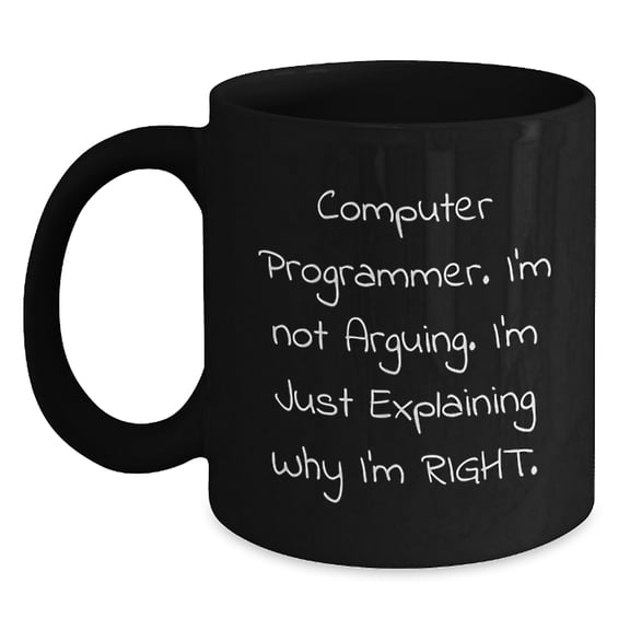 Funny Computer Programmer Gifts for Men, Unique Black Coffee Mug, 'I'm Not Arguing, I'm Just Explaining Why I'm Right.' Christmas Unique Gifts