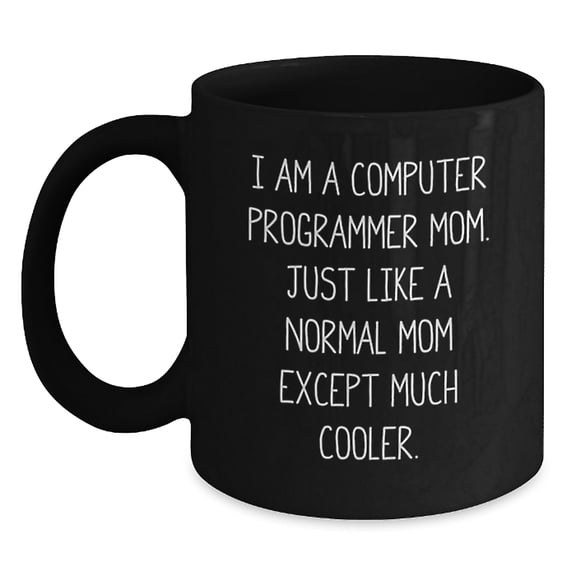 Funny Computer Programmer Mom Gifts from Friends for Men - Black Coffee Mug, Graduation Unique Gifts, I Am A Computer Programmer Mom. Just Like A Normal Mom Except Much Cooler.