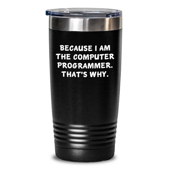 Funny Computer Programmer Tumbler Gifts from Friends for Men and Women Because I Am The Computer Programmer. That's Why., Unique Graduation Gifts