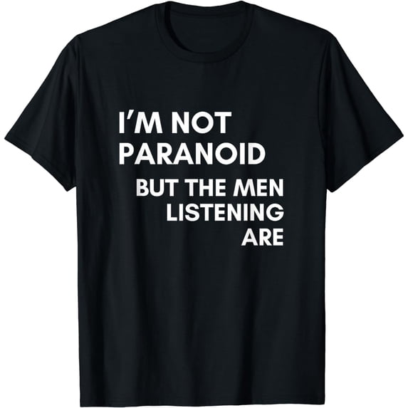 Funny Conspiracy Theory - I'm Not Paranoid, Men Listening T-Shirt