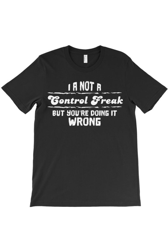 Funny Control Freak Sarcastic Gift Idea for Men Themed Humorous and - Top Pick G26783 Unisex T-Shirt, Up to Size 5XL