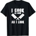 thumbnail image 1 of Funny Cook Cooking Chef - I Cook As Good As I Look T-Shirt, 1 of 5
