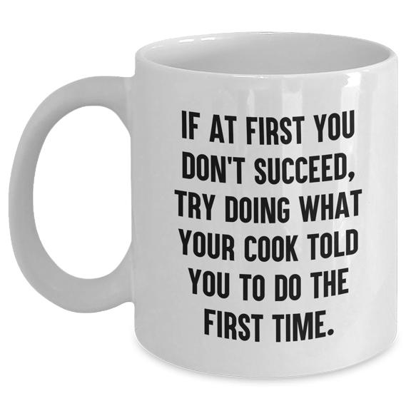 Funny Cook Gifts from Mom to Son - If At First You Don't Succeed, Try Doing What Your Cook Told You To Do The First Time. White Coffee Mug for Graduation