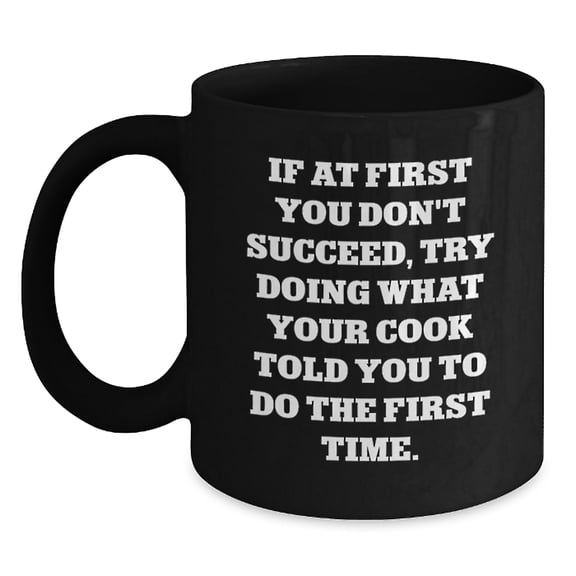 Funny Cook Quote Gifts, Black Coffee Mug for Birthday, Gifts from Friends, Unique Cook Gifts for Him or Her, If At First You Don't Succeed