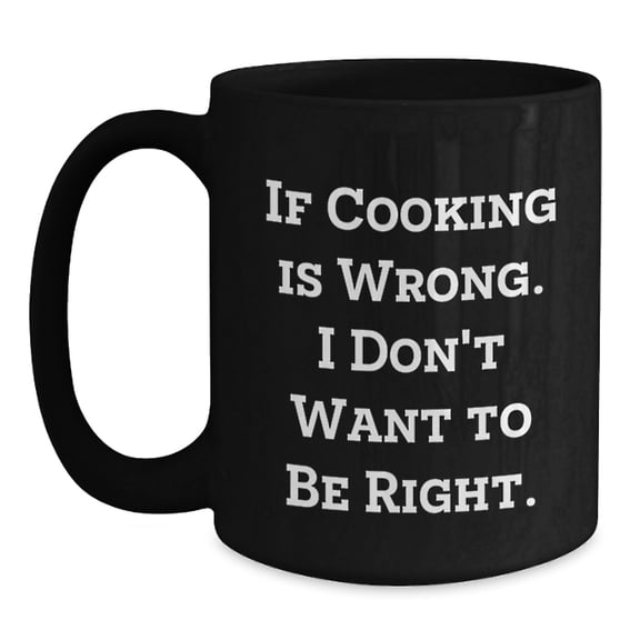 Funny Cooking Gifts for Friends, 'If Cooking Is Wrong, I Don't Want to Be Right' Black Coffee Mug, Perfect Birthday Present from Family to Cooking Enthusiasts