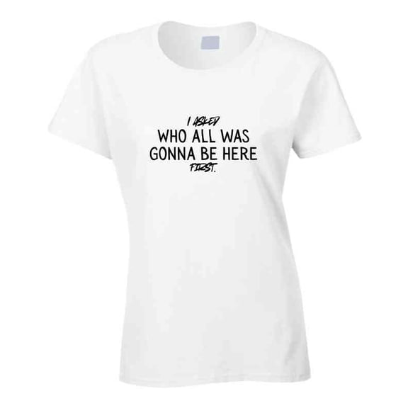 Funny Cookout Statement Shirt – “I Asked Who All Was Gonna Be Here First”  - BBQ, Family Gathering, Introvert Gift - Unisex
