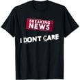 thumbnail image 1 of Funny Cool Breaking News I Don't Care for Men Women Kids T-Shirt, 1 of 4