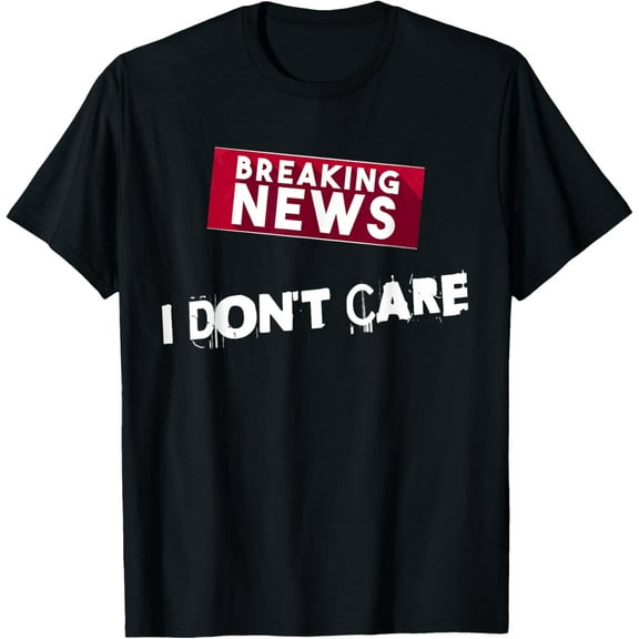 Funny Cool Breaking News I Don't Care for Men Women Kids T-Shirt