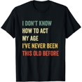 thumbnail image 1 of Funny Cool Saying Design I Don't Know How to Act My Age T-Shirt, 1 of 4