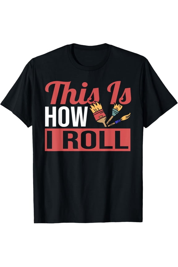 Funny Cool This Is How I Roll Painter Painting T-Shirt