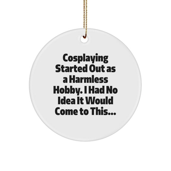 Funny Cosplaying Gift Ideas for Men, Women, Friends, and Family - Christmas Unique Circle Ornament, 'Cosplaying Started Out As A Harmless Hobby...'
