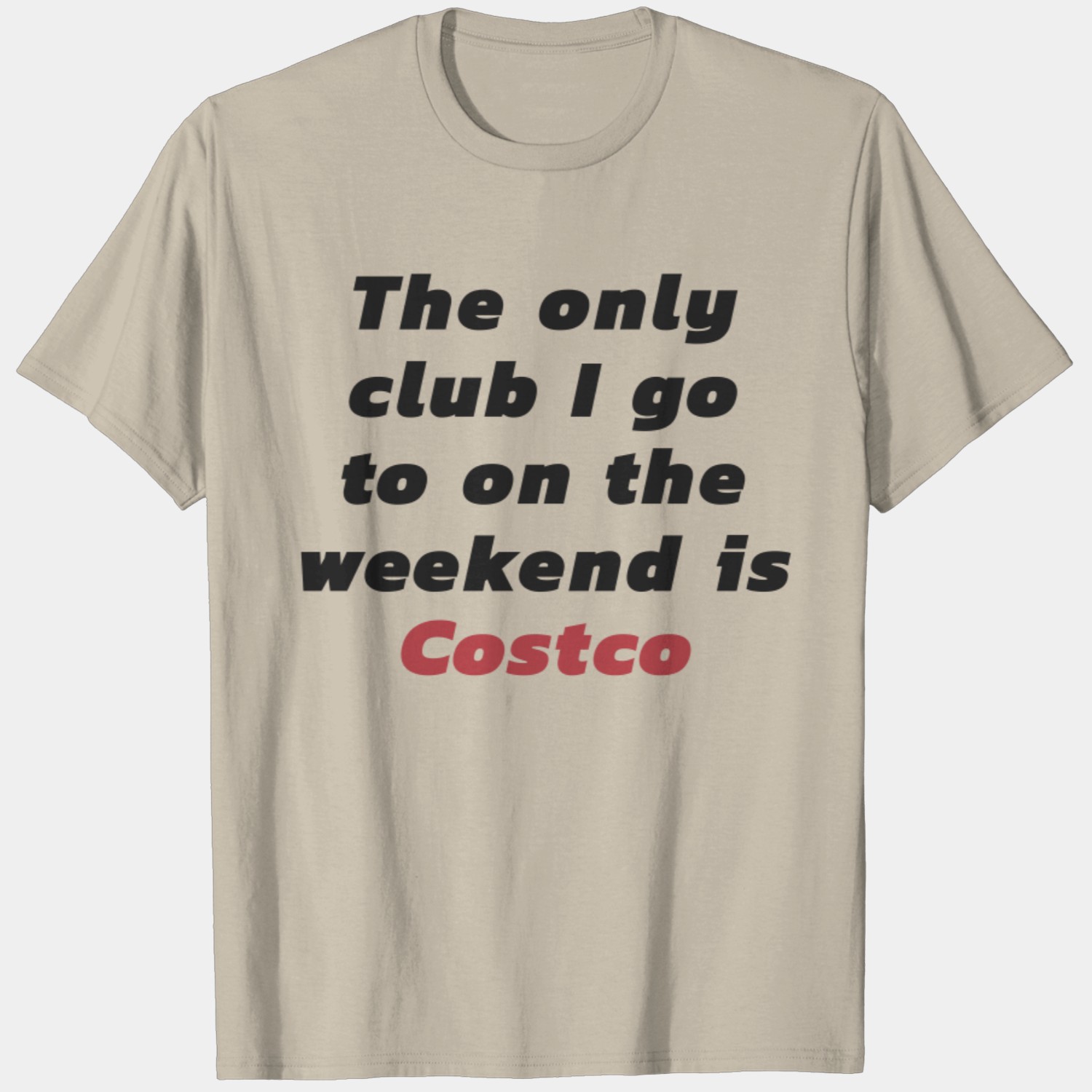 Funny Costco Club The Only Club I Go to On the Weekend is Costco T