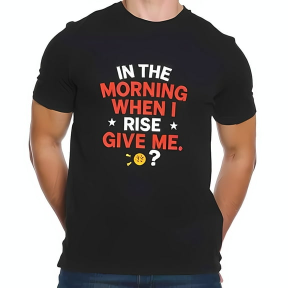 Funny Cotton Short Sleeve T-Shirt for Men - " IN THE MORNING WHEN I RISE GIVE ME " with Bold Red Typography & Whimsical