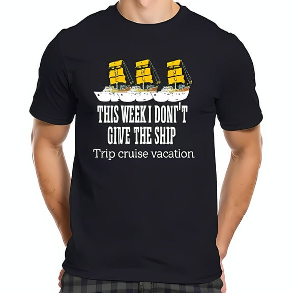 Funny Cotton Short Sleeve T-Shirt for Men - " THIS WEEK I DON'T GIVE THE SHIP " with Sailing Ships & Yellow Sails - Perfect for Cruise Vacation