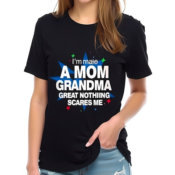 Funny Cotton Short Sleeve T-Shirt for Moms - " I'm Male A MOM GRANDMA GREAT NOTHING SCARES ME " - Bold Graphic Design
