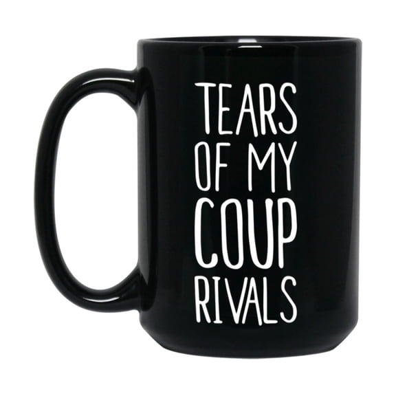 Funny Coup Mug, Tears Of My Coup Rivals, 11Oz Or 15Oz Black Ceramic Coffee Cup