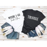 Funny Couples Tee Where I Go Trouble Follows Matching Shirts