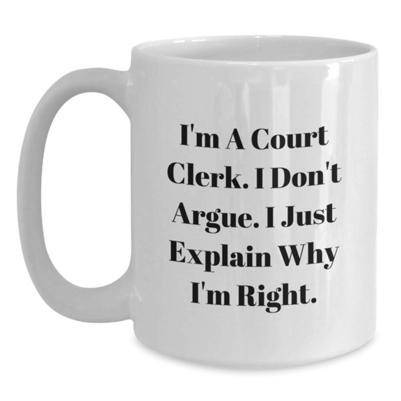 Funny Court Clerk Coffee Mug Gifts for Men and Women, White, I'm A Court Clerk, I Don't Argue, Inspirational Quote, Christmas Unique Presents from Friends and Family