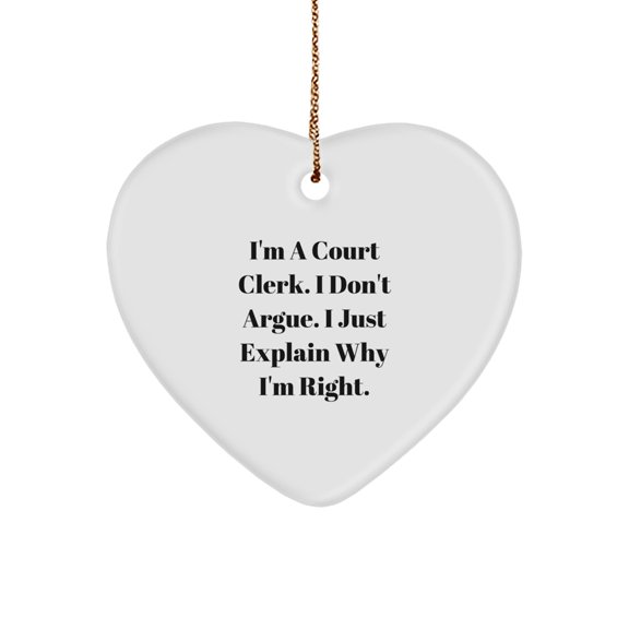 Funny Court Clerk Gifts, Heart Ornament with Inspirational Quote I'm A Court Clerk. I Don't Argue. I Just Explain Why I'm Right. for Court Clerk, Christmas Unique Gifts from Friends