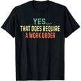 thumbnail image 1 of Funny Coworker Gag Saying Yes That Does Require Work Order T-Shirt, 1 of 4