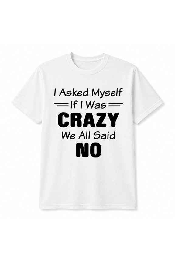 Funny Crazy Saying T-Shirt, Unisex Classic Fit Crew Neck Tee