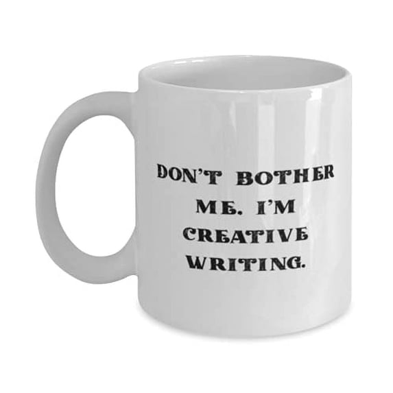 Funny Creative Writing Gifts, Don't Bother Me, I'm Creative Writing, Funny 11oz Mug F Friends From