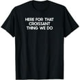 thumbnail image 1 of Funny Croissant Saying Tshirt Humor Joke T-Shirt, 1 of 4