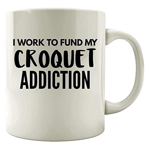 Funny Croquet 11 oz Coffee Mug - Work to Fund My Addiction White Ceramic Gift